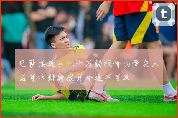巴萨接近以八千万镑报价戈登卖人后可注册新援并非遥不可及