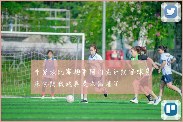 申京谈比赛趣事阿门竟让防守球员来协防我这真是太离谱了