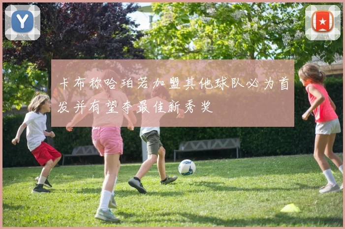 卡布称哈珀若加盟其他球队必为首发并有望夺最佳新秀奖