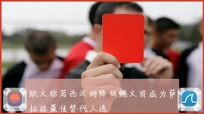 欧文称若西汉姆降级鲍文将成为萨拉赫最佳替代人选